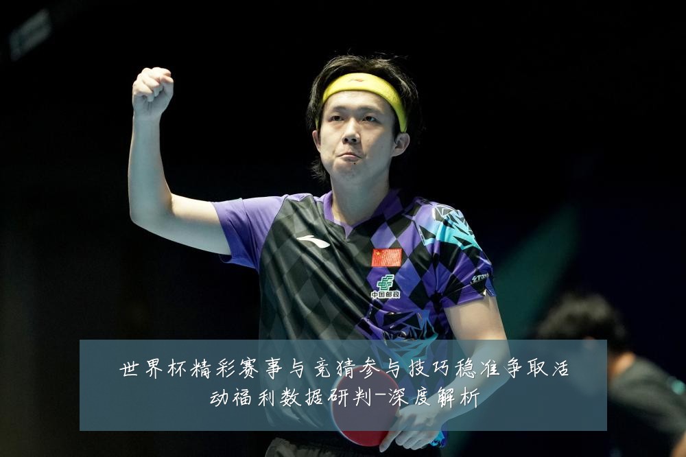 世界杯精彩赛事与竞猜参与技巧稳准争取活动福利数据研判-深度解析