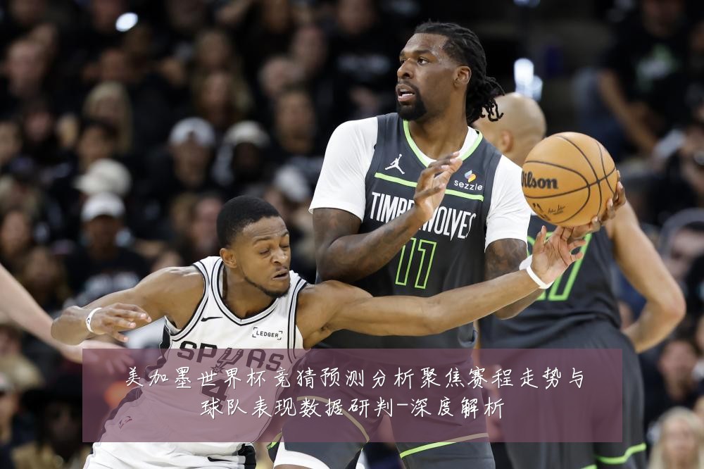 美加墨世界杯竞猜预测分析聚焦赛程走势与球队表现数据研判-深度解析
